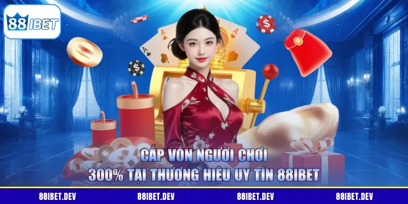 Cấp Vốn Người Chơi 300% Tại Thương Hiệu Uy Tín 88IBET