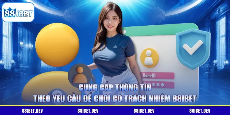 Cung cấp thông tin theo yêu cầu để chơi có trách nhiệm 88IBET