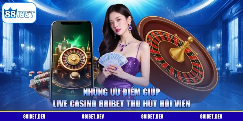 Những ưu điểm giúp Live Casino 88IBET thu hút hội viên