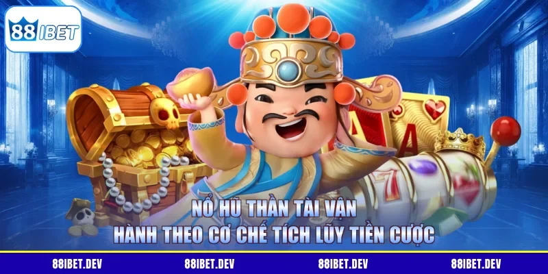 Nổ hũ Thần Tài vận hành theo cơ chế tích lũy tiền cược