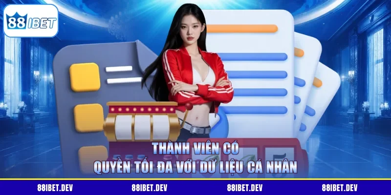 Thành viên có quyền tối đa với dữ liệu cá nhân 